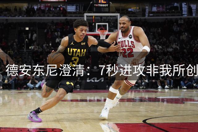 德安东尼澄清：7秒进攻非我所创，从未限时得分