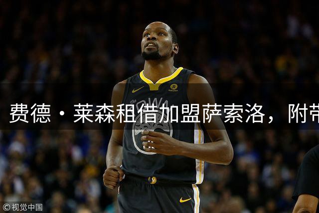 费德·莱森租借加盟萨索洛，附带条件强制买断条款